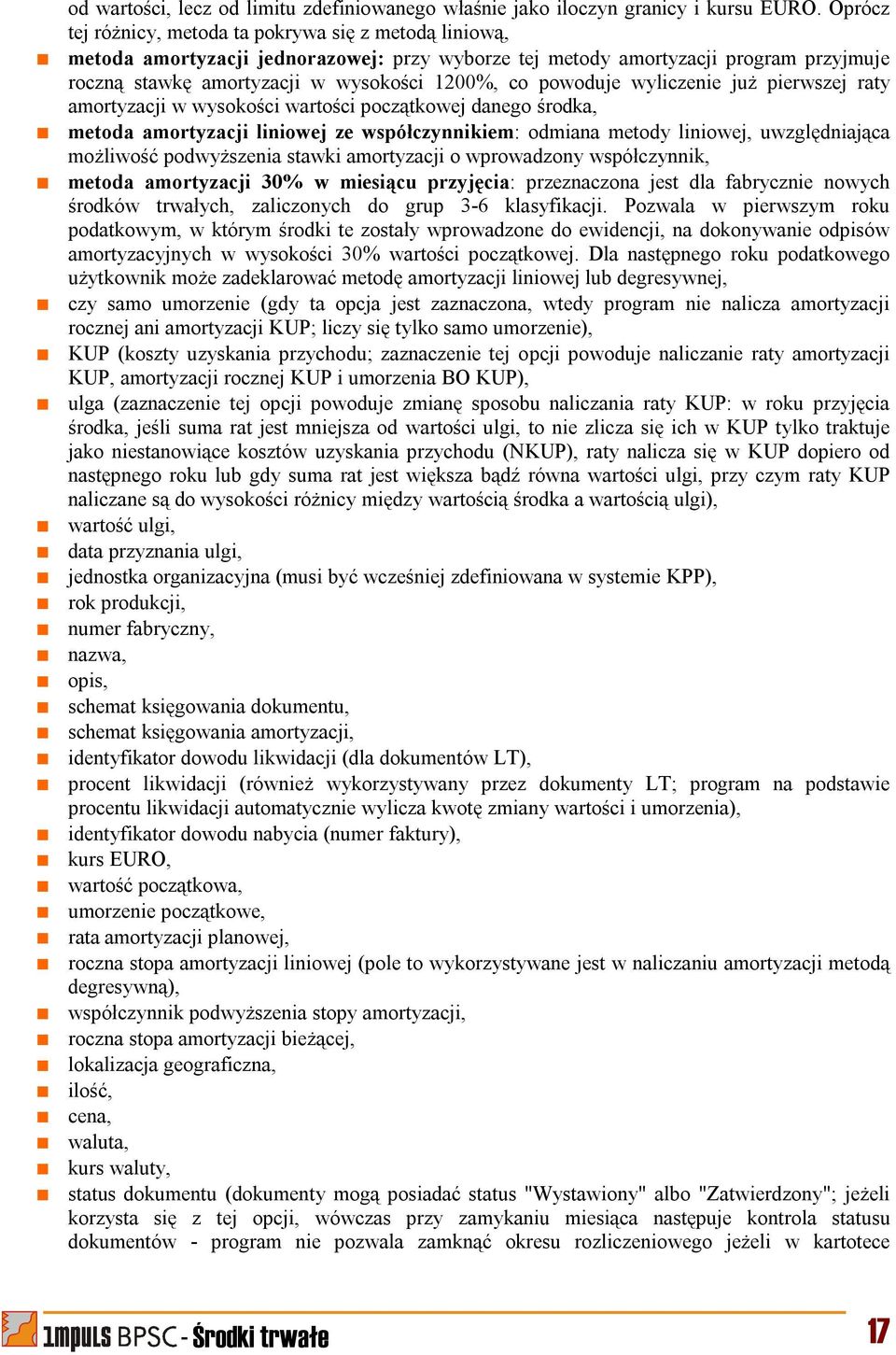 powoduje wyliczenie już pierwszej raty amortyzacji w wysokości wartości początkowej danego środka, metoda amortyzacji liniowej ze współczynnikiem: odmiana metody liniowej, uwzględniająca możliwość