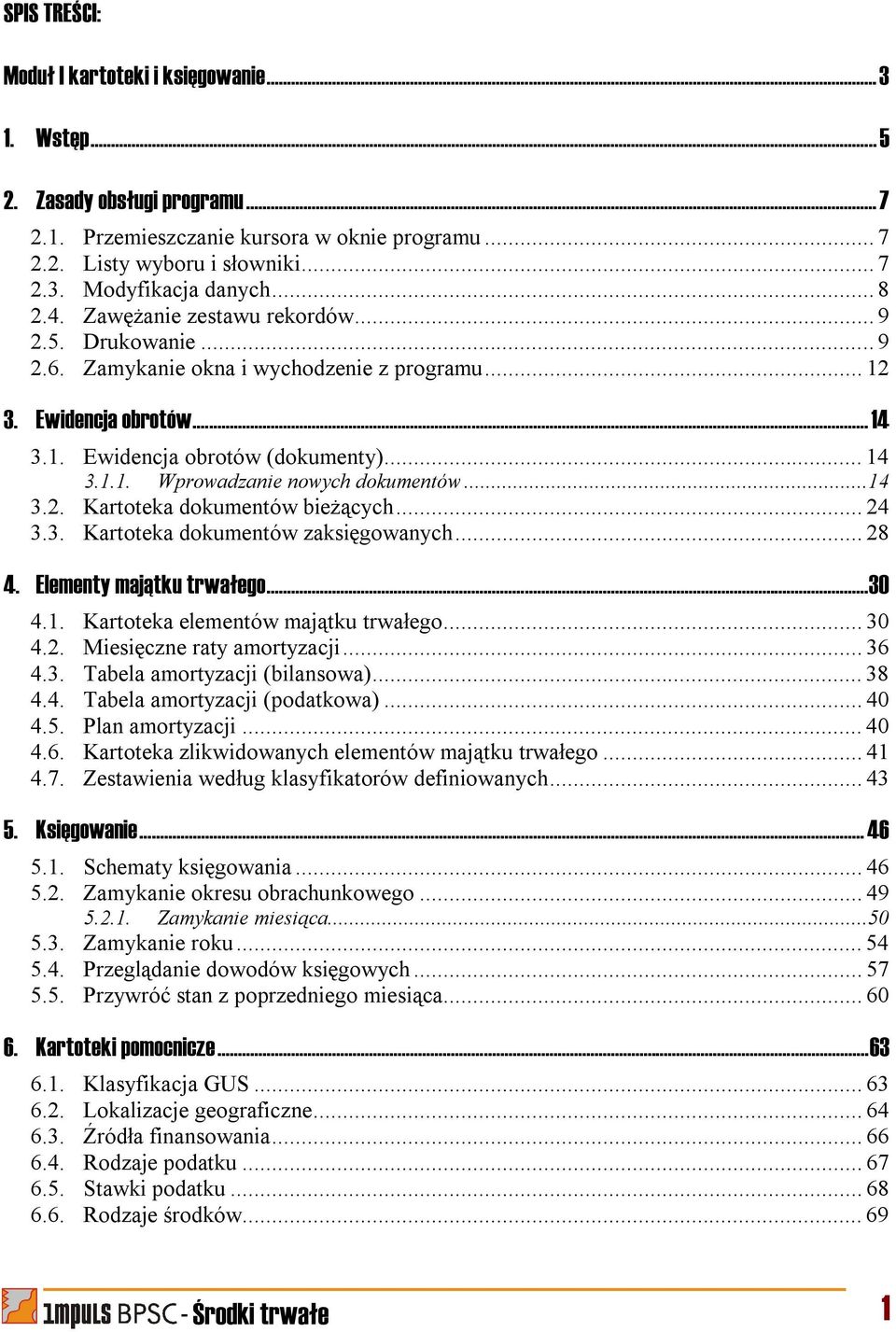 ..14 3.2. Kartoteka dokumentów bieżących... 24 3.3. Kartoteka dokumentów zaksięgowanych... 28 4. Elementy majątku trwałego...30 4.1. Kartoteka elementów majątku trwałego... 30 4.2. Miesięczne raty amortyzacji.