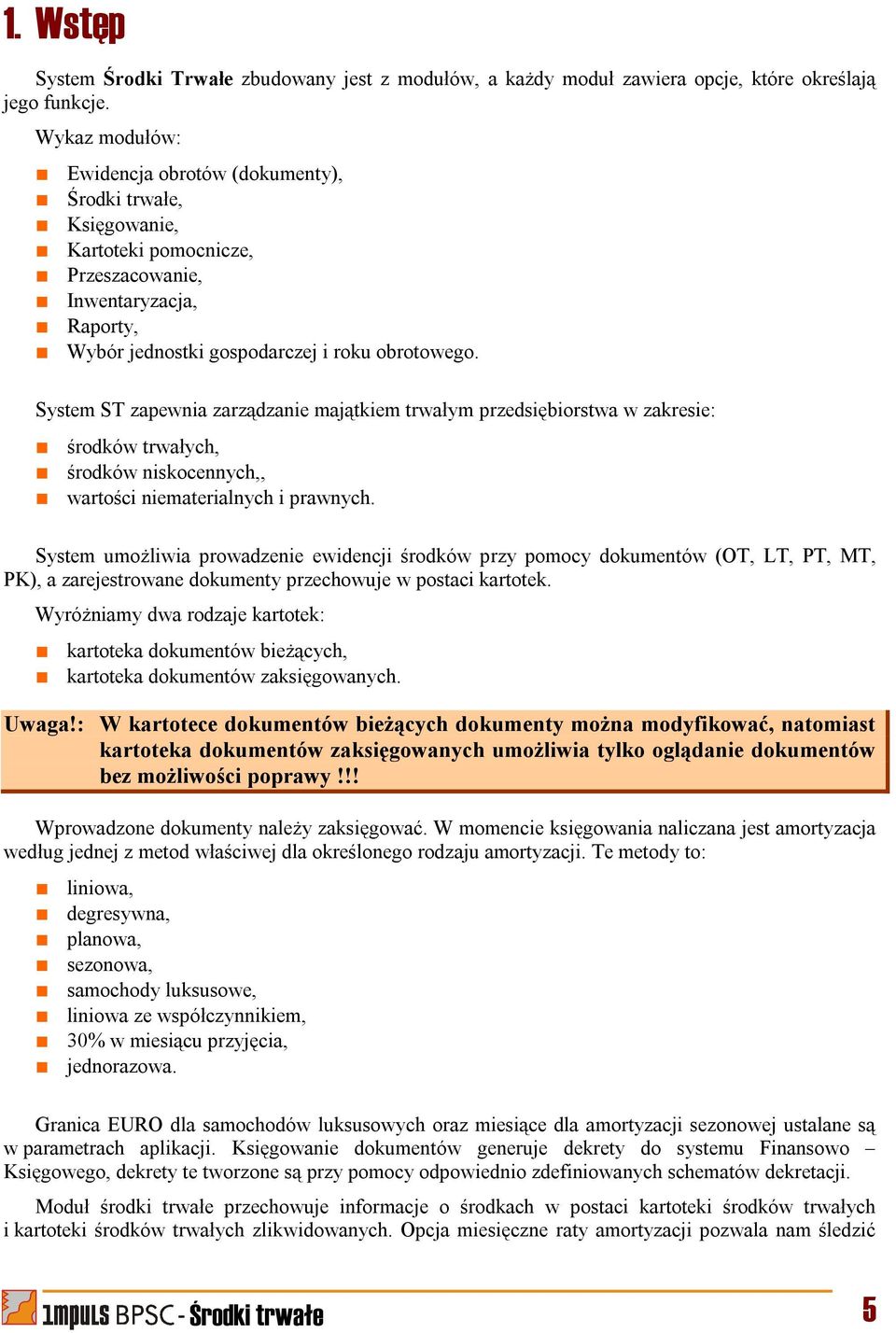 System ST zapewnia zarządzanie majątkiem trwałym przedsiębiorstwa w zakresie: środków trwałych, środków niskocennych,, wartości niematerialnych i prawnych.