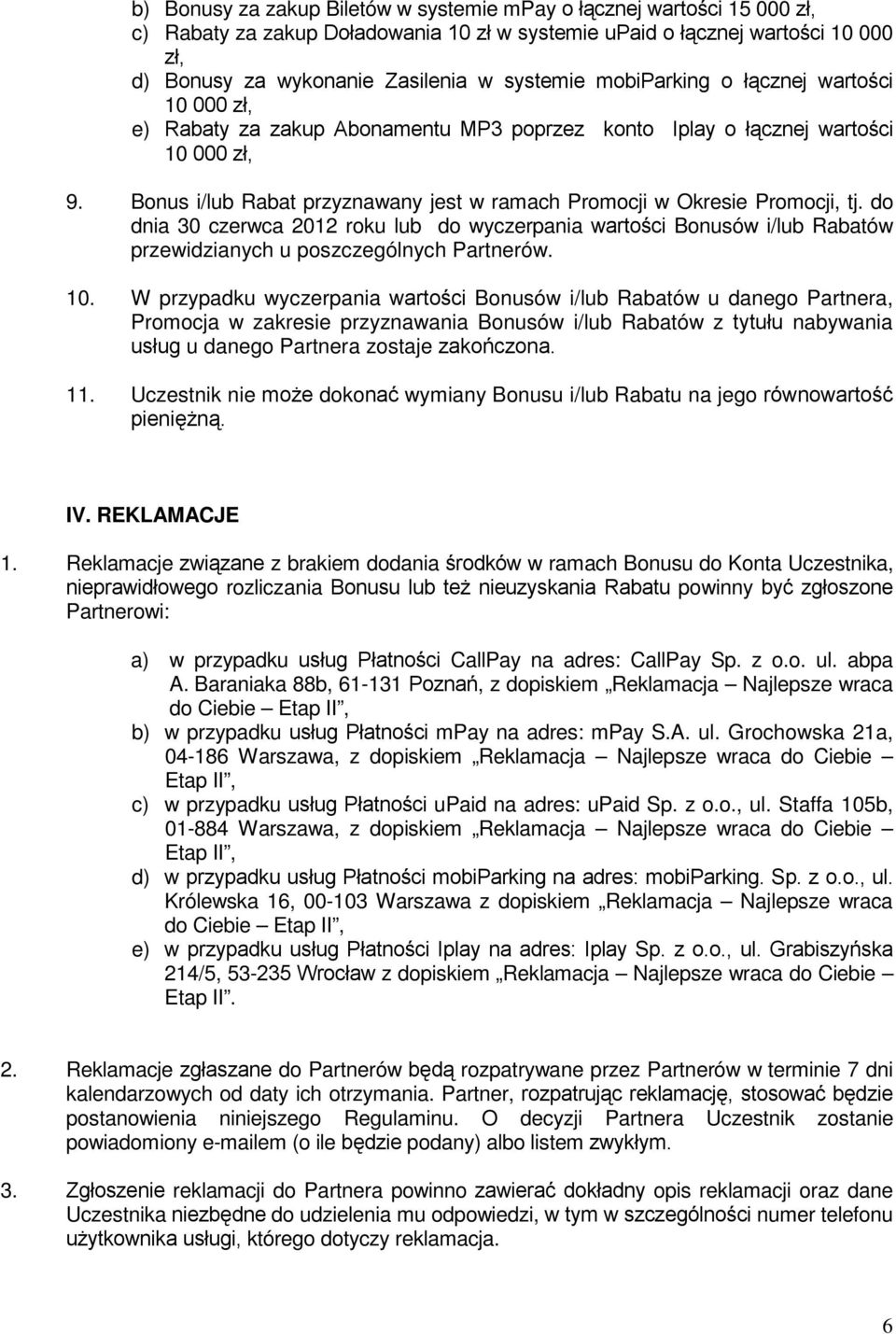 Bonus i/lub Rabat przyznawany jest w ramach Promocji w Okresie Promocji, tj. do dnia 30 czerwca 2012 roku lub do wyczerpania wartości Bonusów i/lub Rabatów przewidzianych u poszczególnych Partnerów.