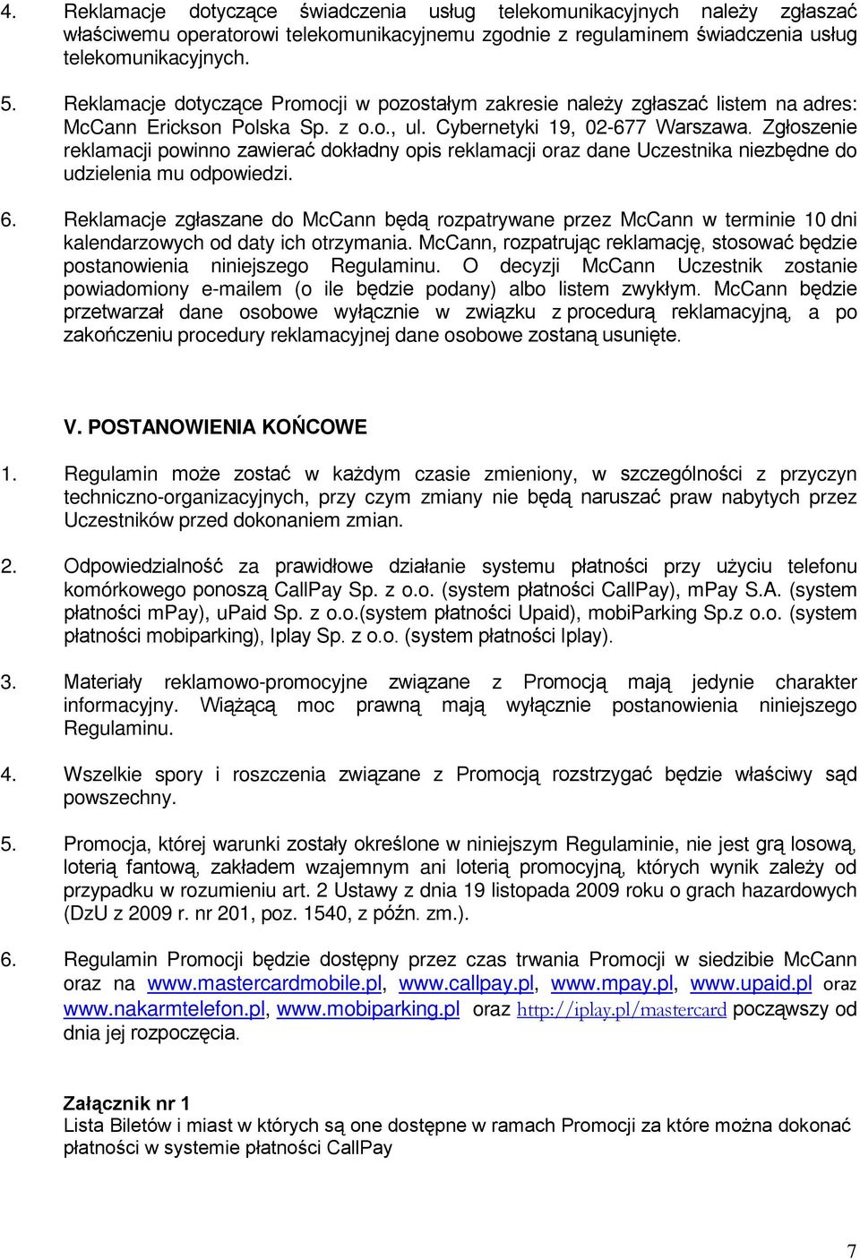 Zgłoszenie reklamacji powinno zawierać dokładny opis reklamacji oraz dane Uczestnika niezbędne do udzielenia mu odpowiedzi. 6.