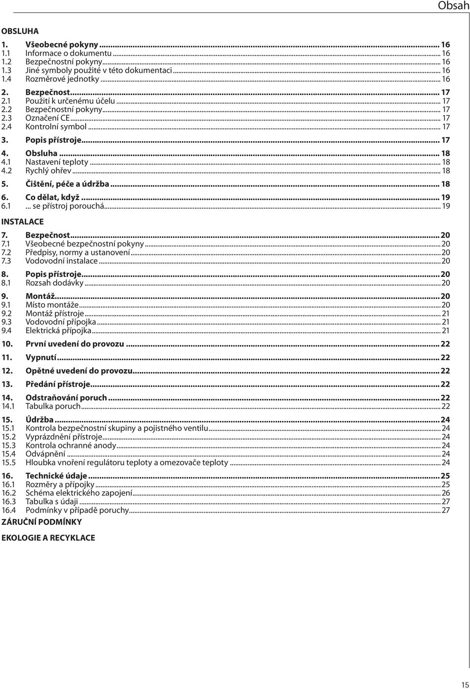 Čištění, péče a údržba... 18 6. Co dělat, když... 19 6.1... se přístroj porouchá... 19 INSTALACE. Bezpečnost... 20.1 Všeobecné bezpečnostní pokyny...20.2 Předpisy, normy a ustanovení...20.3 Vodovodní instalace.
