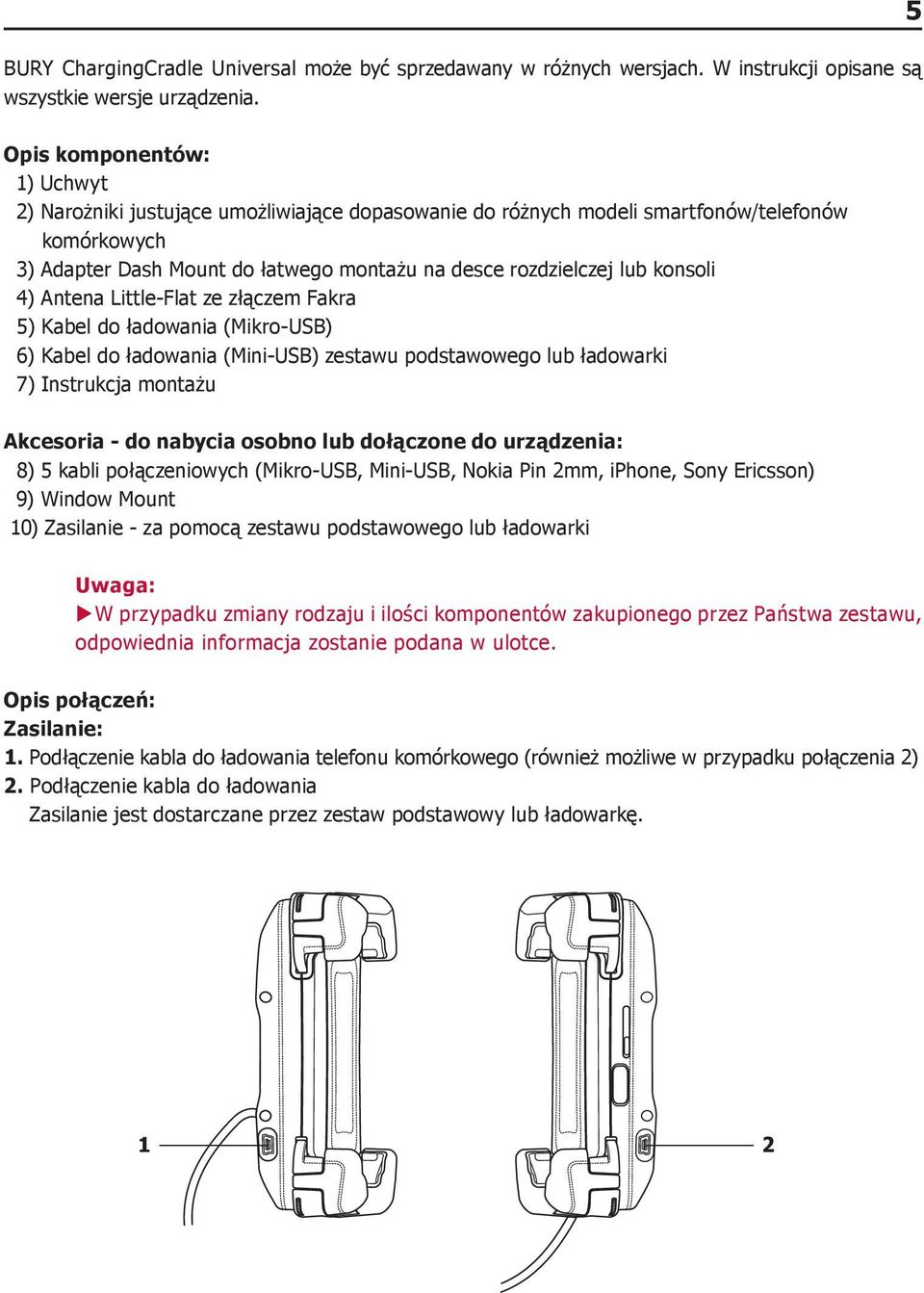 konsoli 4) Antena Little-Flat ze złączem Fakra 5) Kabel do ładowania (Mikro-USB) 6) Kabel do ładowania (Mini-USB) zestawu podstawowego lub ładowarki 7) Instrukcja montażu Akcesoria - do nabycia