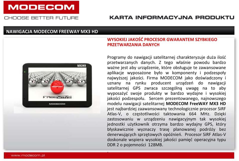 Firma MODECOM jako doświadczony i uznany na rynku producent urządzeń do nawigacji satelitarnej GPS zwraca szczególną uwagę na to aby wyposażyć swoje produkty w bardzo wydajne i wysokiej jakości