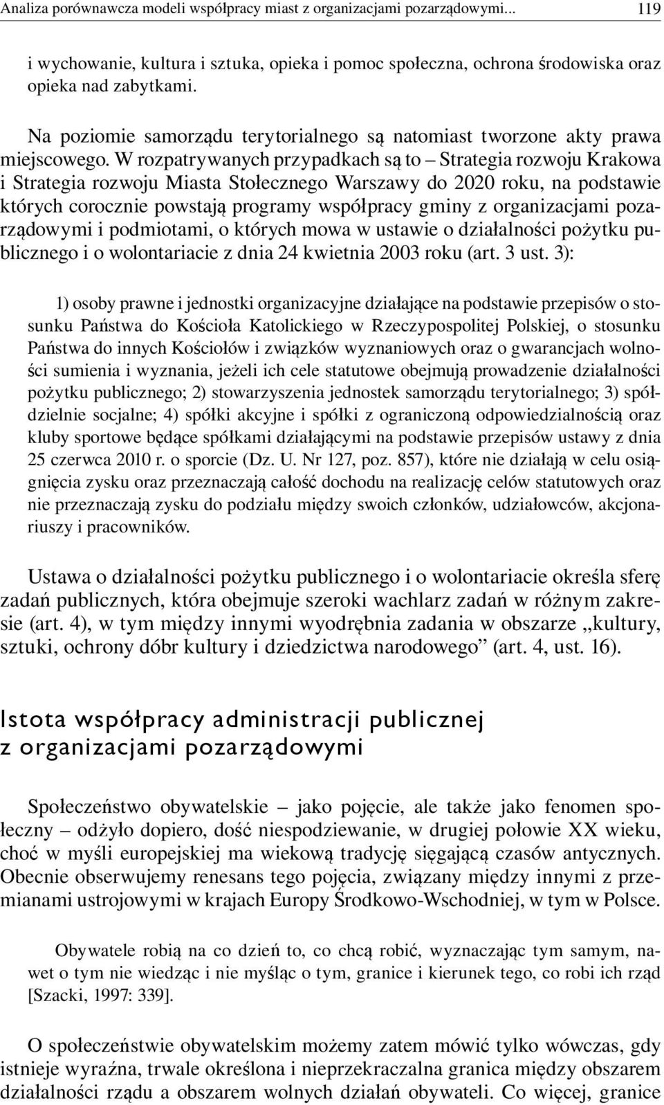 W rozpatrywanych przypadkach są to Strategia rozwoju Krakowa i Strategia rozwoju Miasta Stołecznego Warszawy do 2020 roku, na podstawie których corocznie powstają programy współpracy gminy z