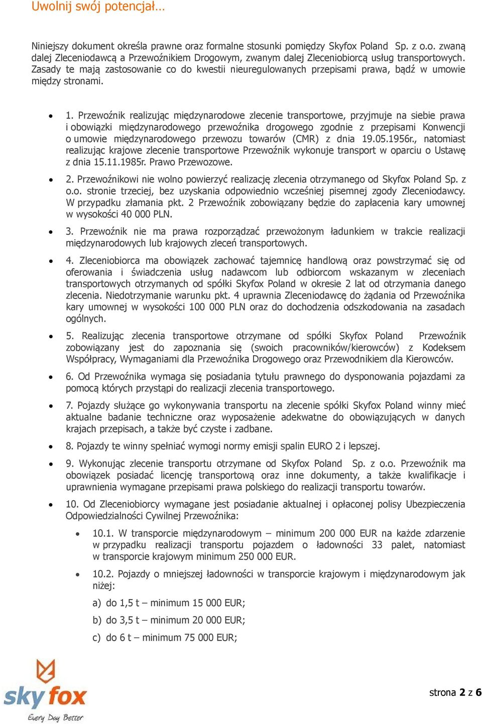 Przewoźnik realizując międzynarodowe zlecenie transportowe, przyjmuje na siebie prawa i obowiązki międzynarodowego przewoźnika drogowego zgodnie z przepisami Konwencji o umowie międzynarodowego