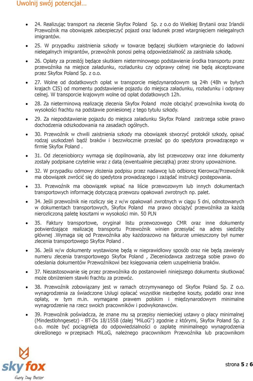Opłaty za przestój będące skutkiem nieterminowego podstawienie środka transportu przez przewoźnika na miejsce załadunku, rozładunku czy odprawy celnej nie będą akceptowane przez Skyfox Poland Sp. z o.