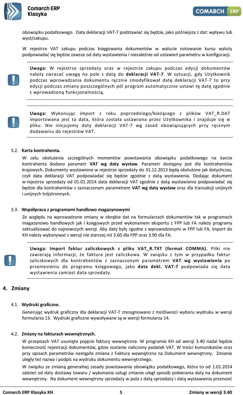 Uwaga: W rejestrze sprzedaży oraz w rejestrze zakupu podczas edycji dokumentów należy zwracać uwagę na pole z datą do deklaracji VAT-7.