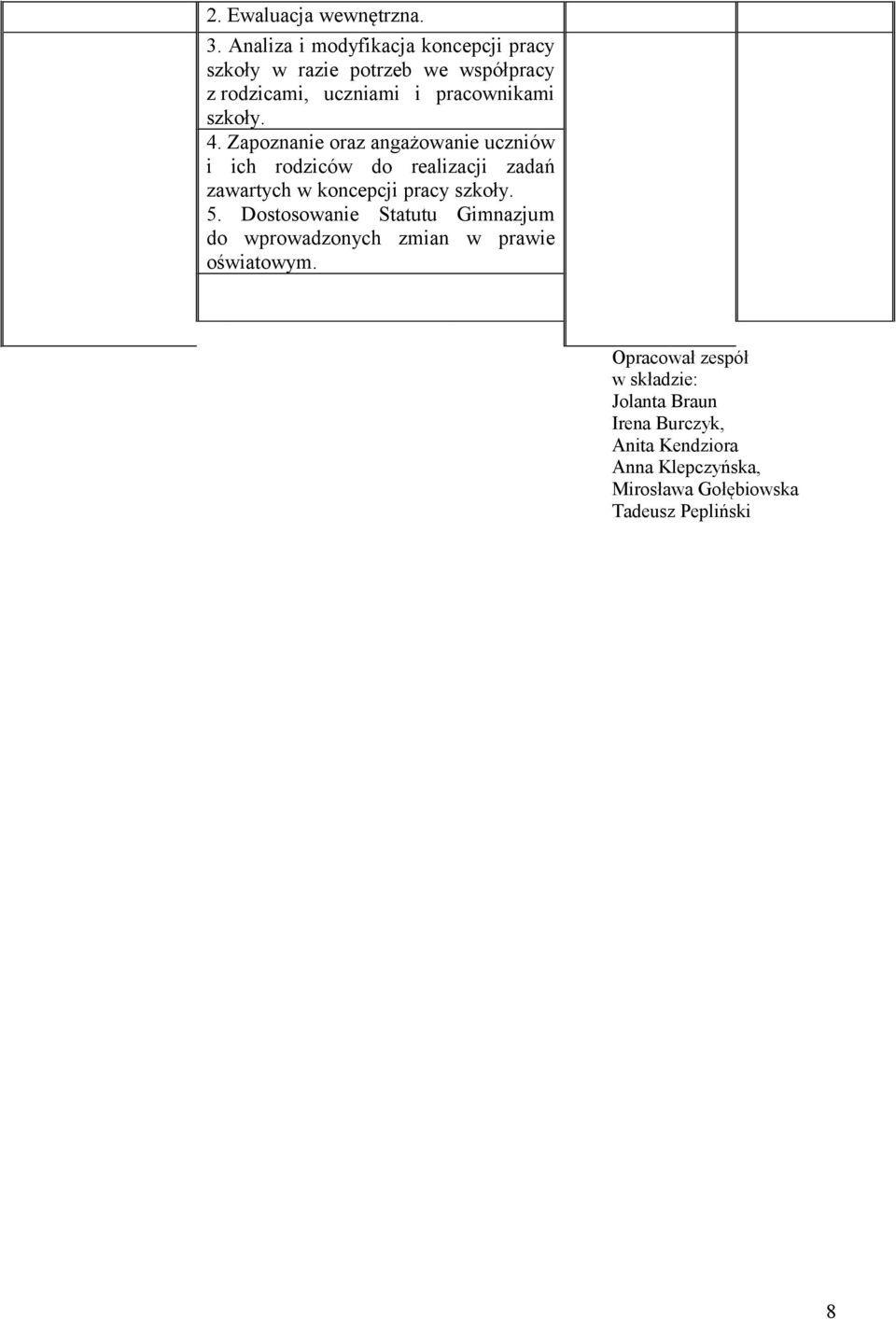 szkoły. 4. Zapoznanie oraz angażowanie uczniów i ich rodziców do realizacji zadań zawartych w koncepcji pracy szkoły.