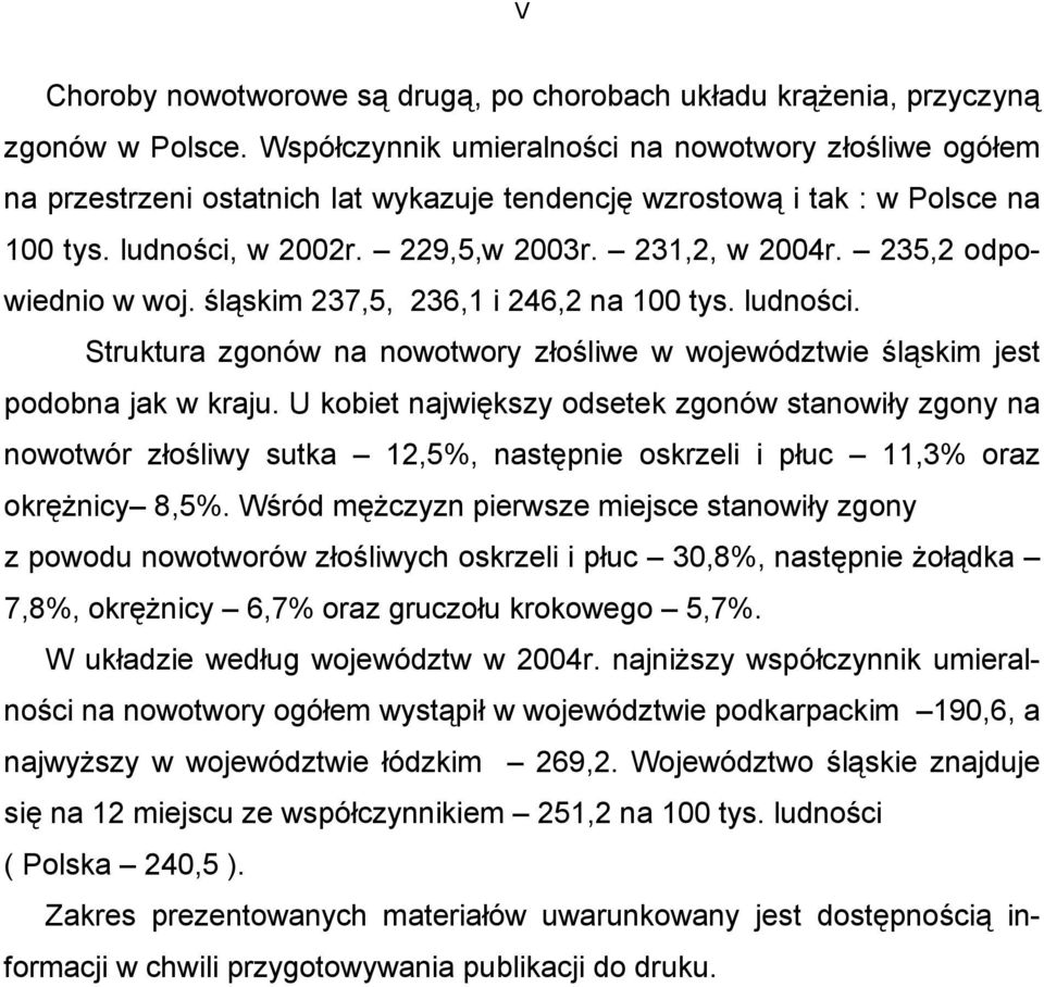 235,2 odpowiednio w woj. śląskim 237,5, 236,1 i 246,2 na 100 tys. ludności. Struktura zgonów na nowotwory złośliwe w województwie śląskim jest podobna jak w kraju.