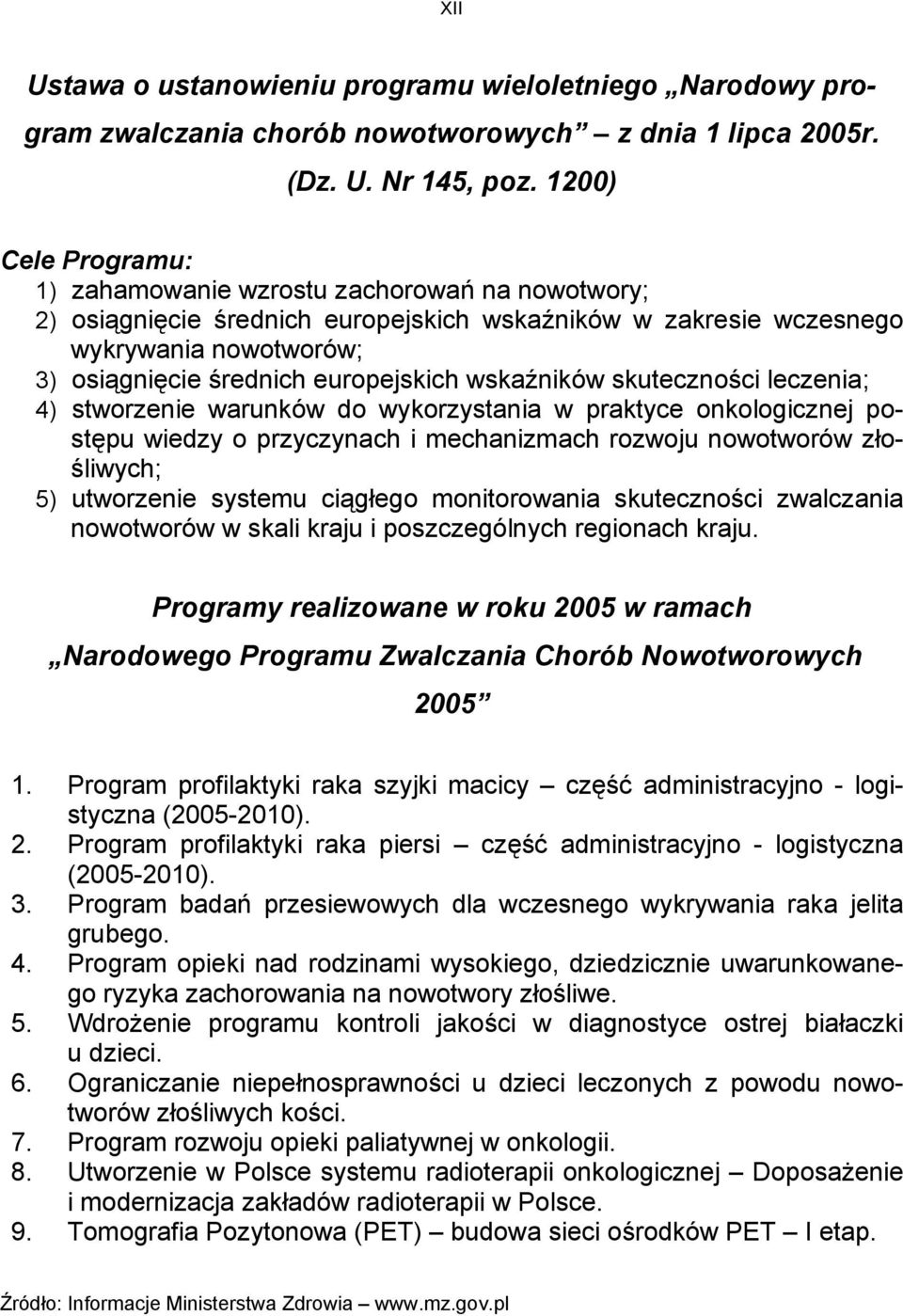 wskaźników skuteczności leczenia; 4) stworzenie warunków do wykorzystania w praktyce onkologicznej postępu wiedzy o przyczynach i mechanizmach rozwoju nowotworów złośliwych; 5) utworzenie systemu