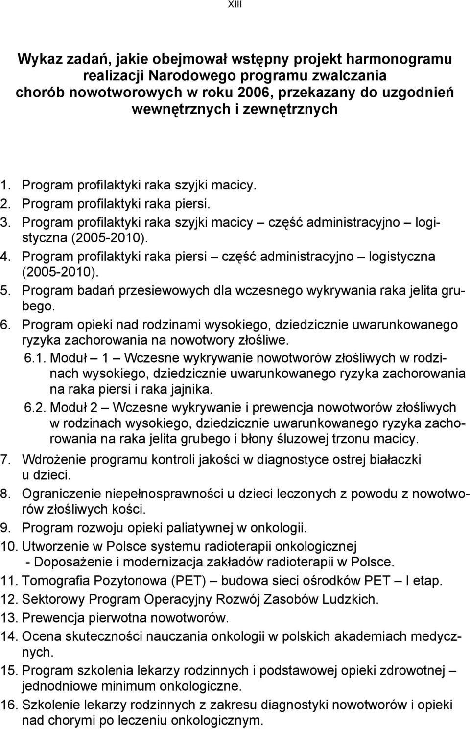 Program profilaktyki raka piersi część administracyjno logistyczna (2005-2010). 5. Program badań przesiewowych dla wczesnego wykrywania raka jelita grubego. 6.