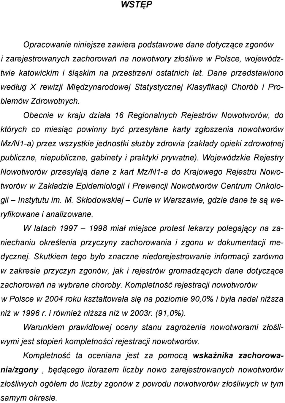 Obecnie w kraju działa 16 Regionalnych Rejestrów Nowotworów, do których co miesiąc powinny być przesyłane karty zgłoszenia nowotworów Mz/N1-a) przez wszystkie jednostki służby zdrowia (zakłady opieki