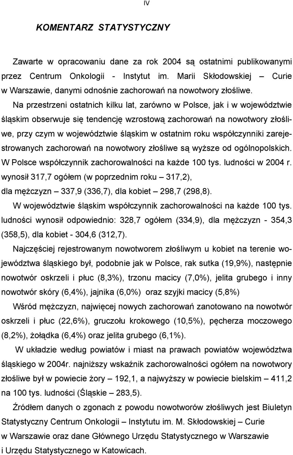 Na przestrzeni ostatnich kilku lat, zarówno w Polsce, jak i w województwie śląskim obserwuje się tendencję wzrostową zachorowań na nowotwory złośliwe, przy czym w województwie śląskim w ostatnim roku