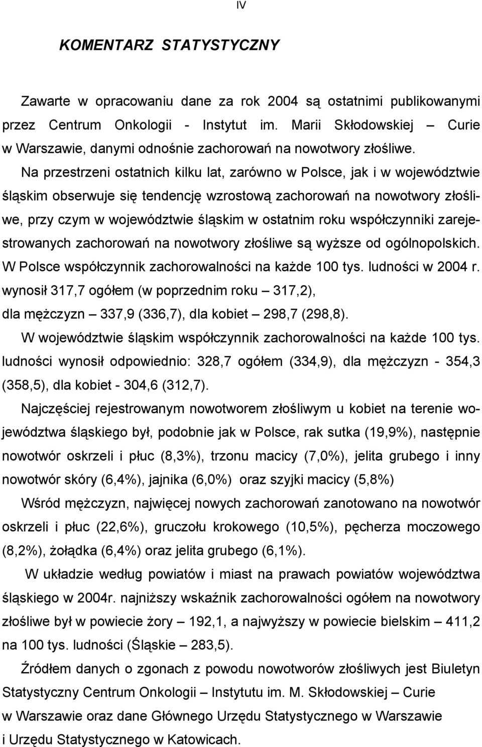Na przestrzeni ostatnich kilku lat, zarówno w Polsce, jak i w województwie śląskim obserwuje się tendencję wzrostową zachorowań na nowotwory złośliwe, przy czym w województwie śląskim w ostatnim roku