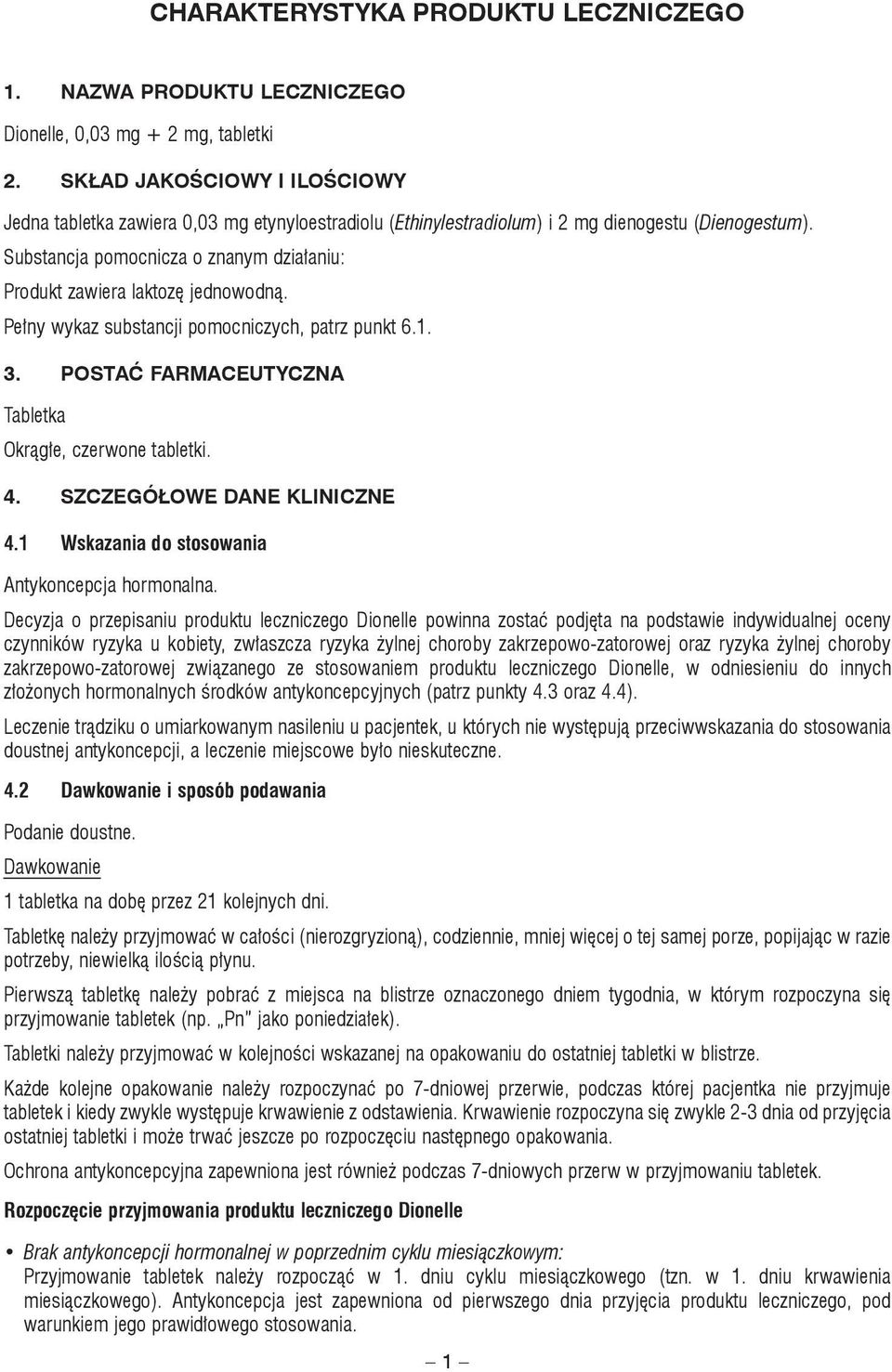 Substancja pomocnicza o znanym działaniu: Produkt zawiera laktozę jednowodną. Pełny wykaz substancji pomocniczych, patrz punkt 6.1. 3. POSTAĆ FARMACEUTYCZNA Tabletka Okrągłe, czerwone tabletki. 4.