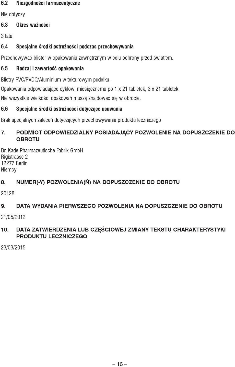 5 Rodzaj i zawartość opakowania Blistry PVC/PVDC/Aluminium w tekturowym pudełku. Opakowania odpowiadające cyklowi miesięcznemu po 1 x 21 tabletek, 3 x 21 tabletek.