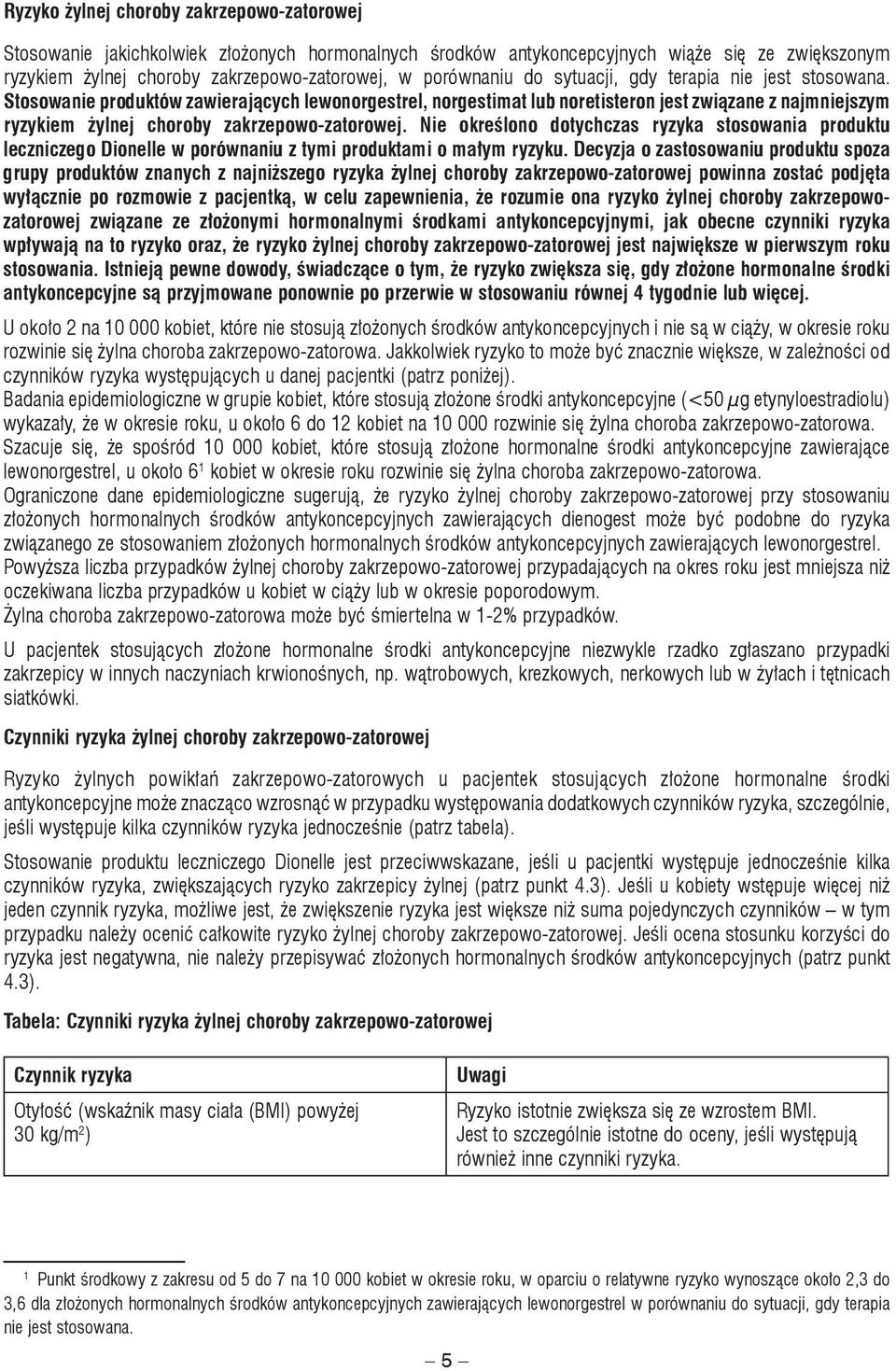 Stosowanie produktów zawierających lewonorgestrel, norgestimat lub noretisteron jest związane z najmniejszym ryzykiem żylnej choroby zakrzepowo-zatorowej.