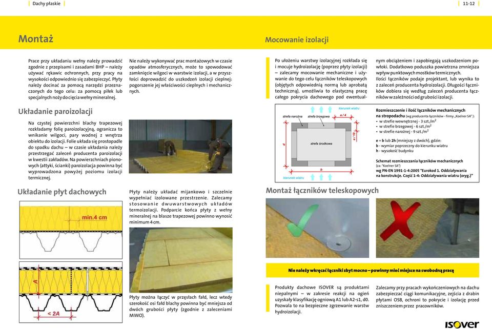Nie należy wykonywać prac montażowych w czasie opadów atmosferycznych, może to spowodować zamknięcie wilgoci w warstwie izolacji, a w przyszłości doprowadzić do uszkodzeń izolacji cieplnej: