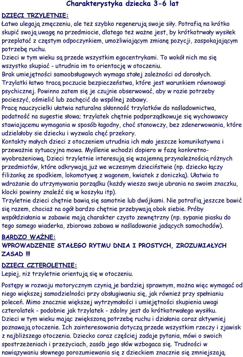 Dzieci w tym wieku są przede wszystkim egocentrykami. To wokół nich ma się wszystko skupiać - utrudnia im to orientację w otoczeniu.