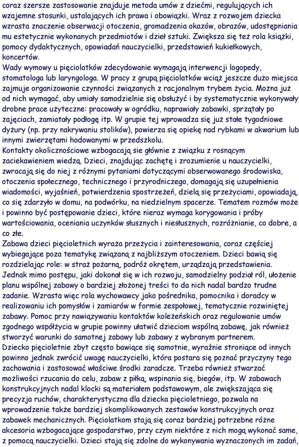 Zwiększa się też rola książki, pomocy dydaktycznych, opowiadań nauczycielki, przedstawień kukiełkowych, koncertów.
