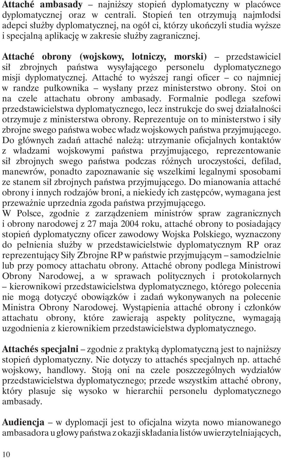 Attaché obrony (wojskowy, lotniczy, morski) przedstawiciel sił zbrojnych państwa wysyłającego personelu dyplomatycznego misji dyplomatycznej.