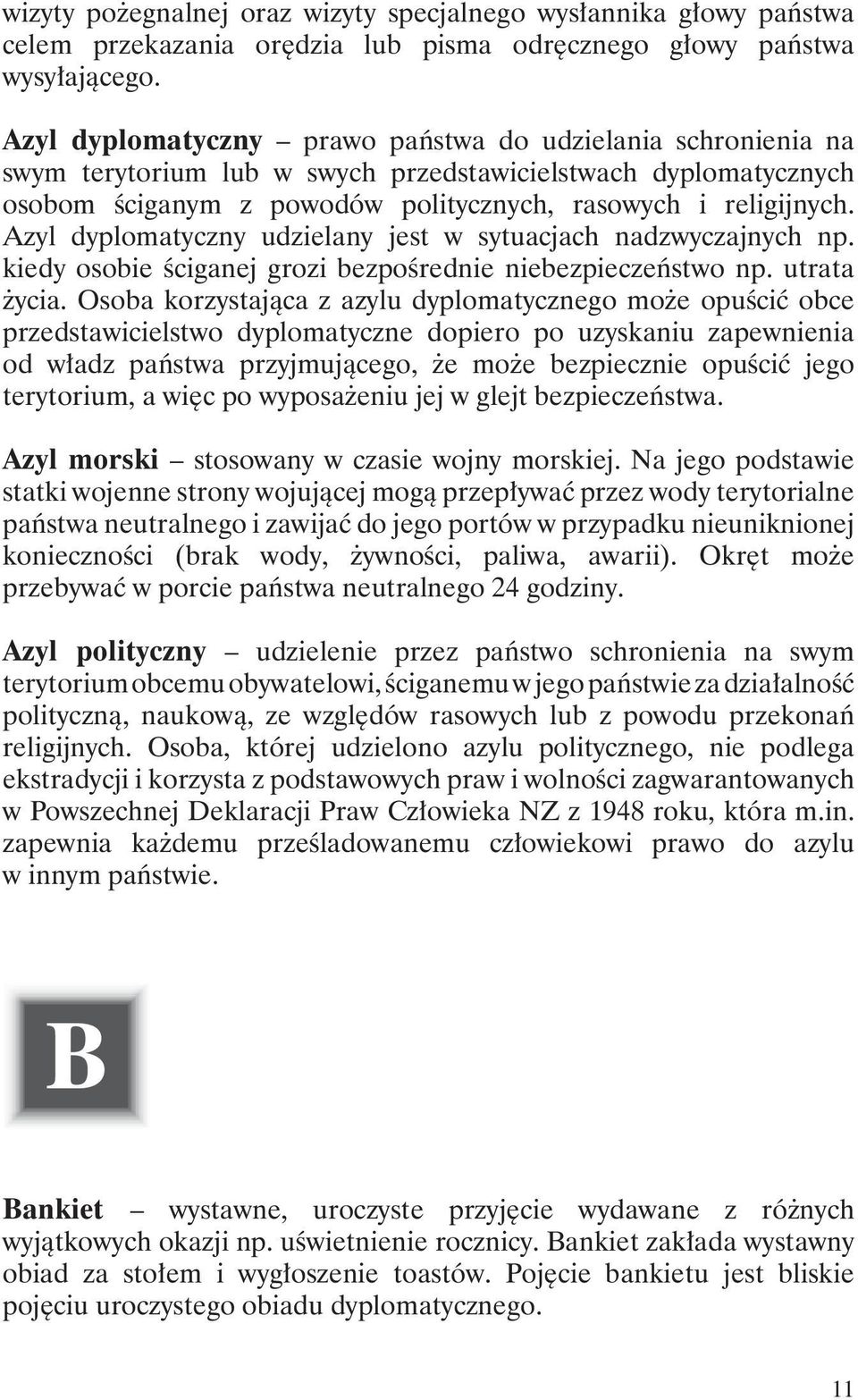 Azyl dyplomatyczny udzielany jest w sytuacjach nadzwyczajnych np. kiedy osobie ściganej grozi bezpośrednie niebezpieczeństwo np. utrata życia.