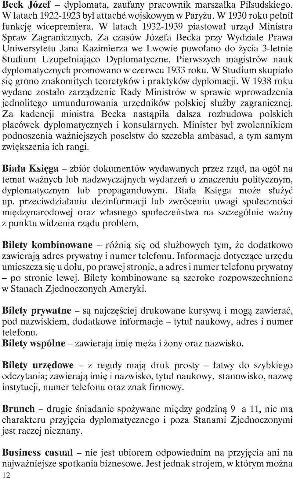Za czasów Józefa Becka przy Wydziale Prawa Uniwersytetu Jana Kazimierza we Lwowie powołano do życia 3-letnie Studium Uzupełniająco Dyplomatyczne.