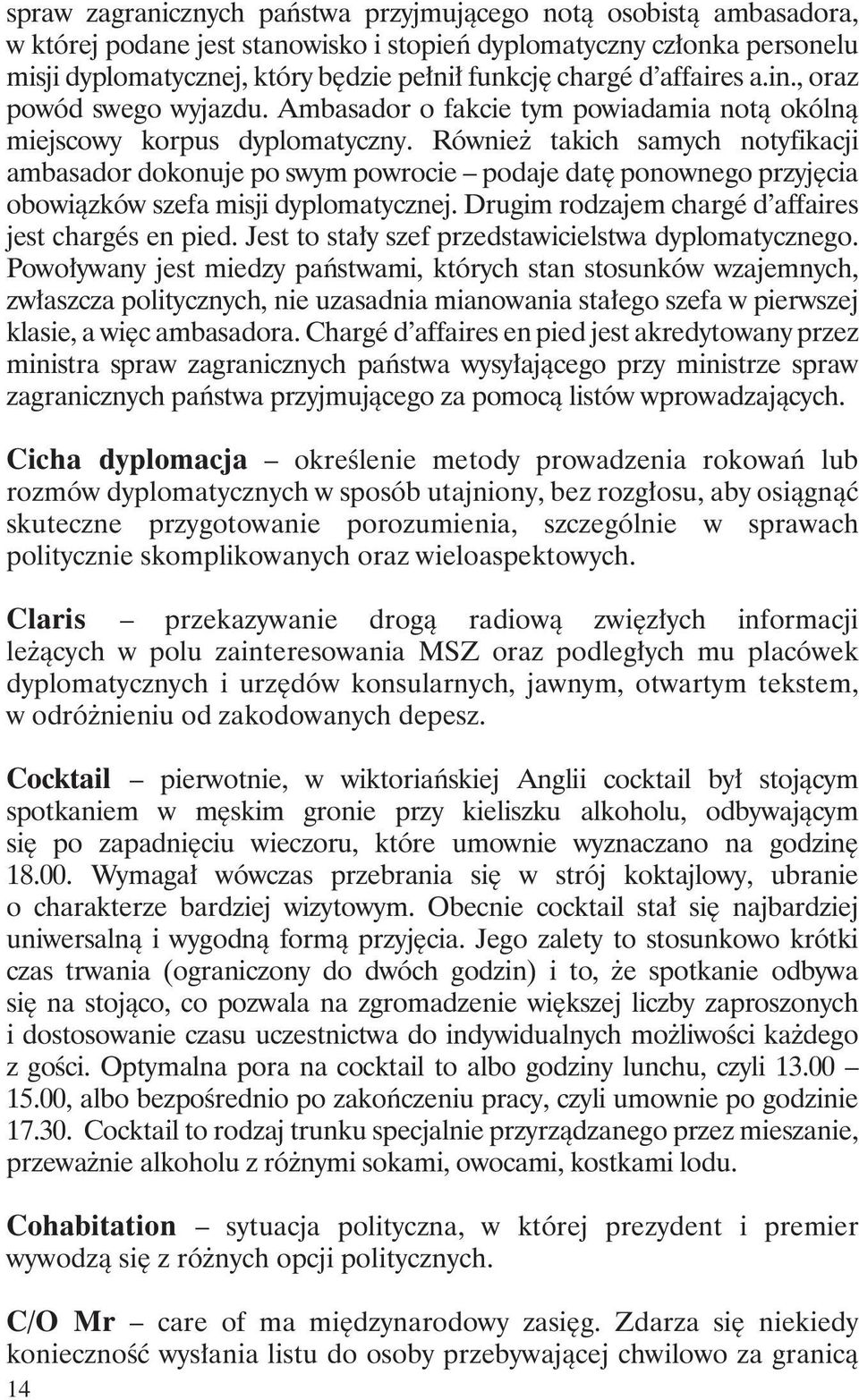 Również takich samych notyfikacji ambasador dokonuje po swym powrocie podaje datę ponownego przyjęcia obowiązków szefa misji dyplomatycznej. Drugim rodzajem chargé d affaires jest chargés en pied.