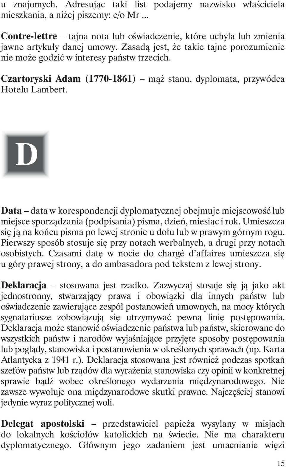 D Data data w korespondencji dyplomatycznej obejmuje miejscowość lub miejsce sporządzania (podpisania) pisma, dzień, miesiąc i rok.