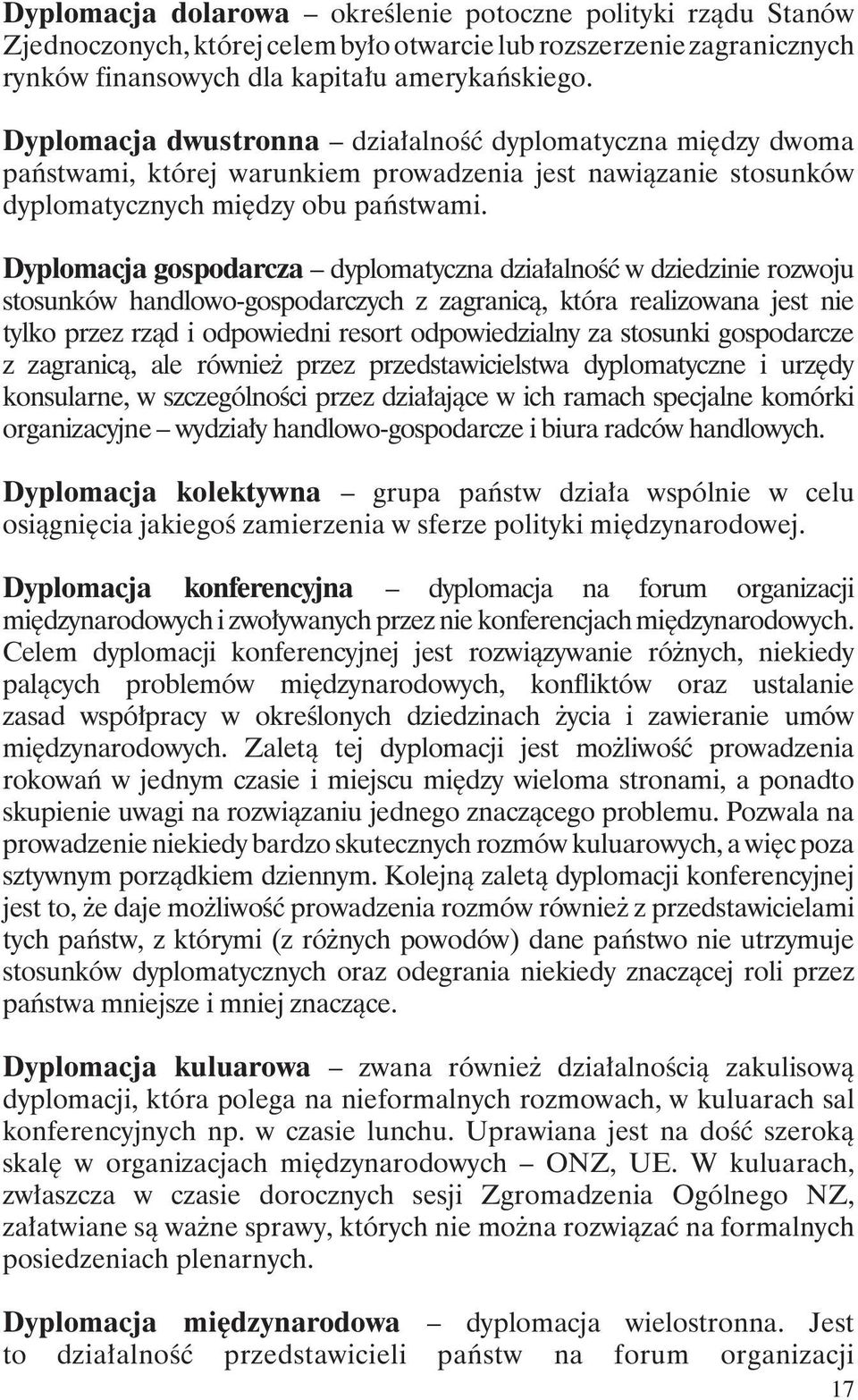 Dyplomacja gospodarcza dyplomatyczna działalność w dziedzinie rozwoju stosunków handlowo-gospodarczych z zagranicą, która realizowana jest nie tylko przez rząd i odpowiedni resort odpowiedzialny za