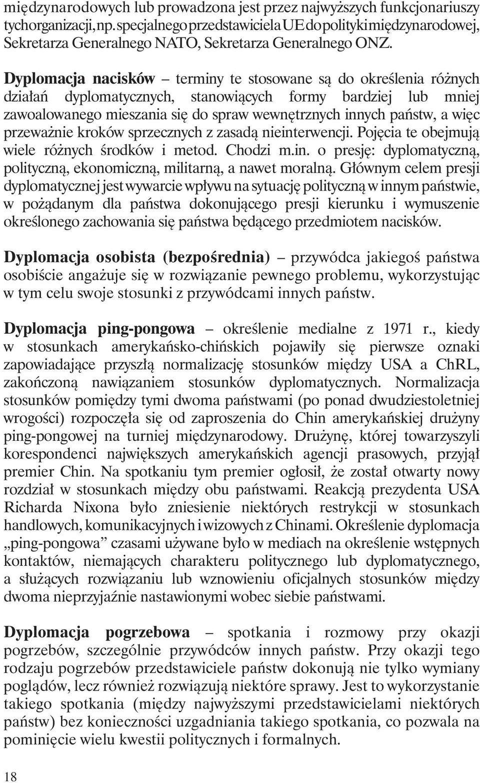 Dyplomacja nacisków terminy te stosowane są do określenia różnych działań dyplomatycznych, stanowiących formy bardziej lub mniej zawoalowanego mieszania się do spraw wewnętrznych innych państw, a
