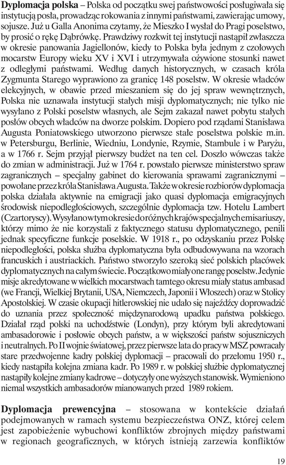 Prawdziwy rozkwit tej instytucji nastąpił zwłaszcza w okresie panowania Jagiellonów, kiedy to Polska była jednym z czołowych mocarstw Europy wieku XV i XVI i utrzymywała ożywione stosunki nawet z