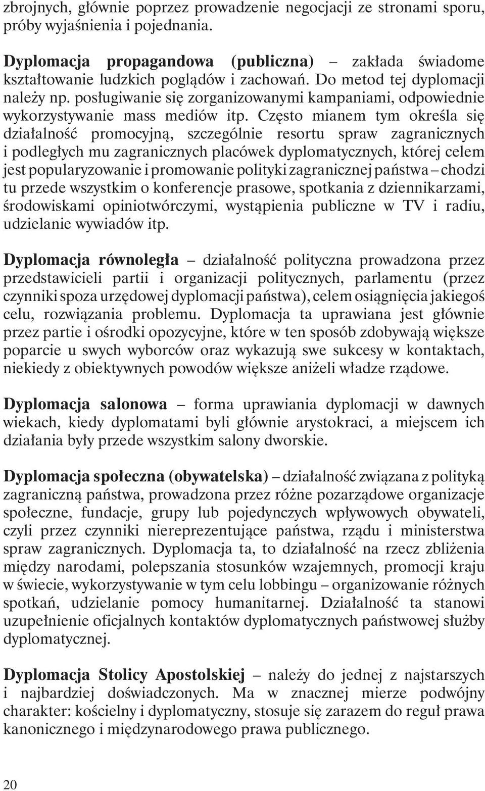 Często mianem tym określa się działalność promocyjną, szczególnie resortu spraw zagranicznych i podległych mu zagranicznych placówek dyplomatycznych, której celem jest popularyzowanie i promowanie