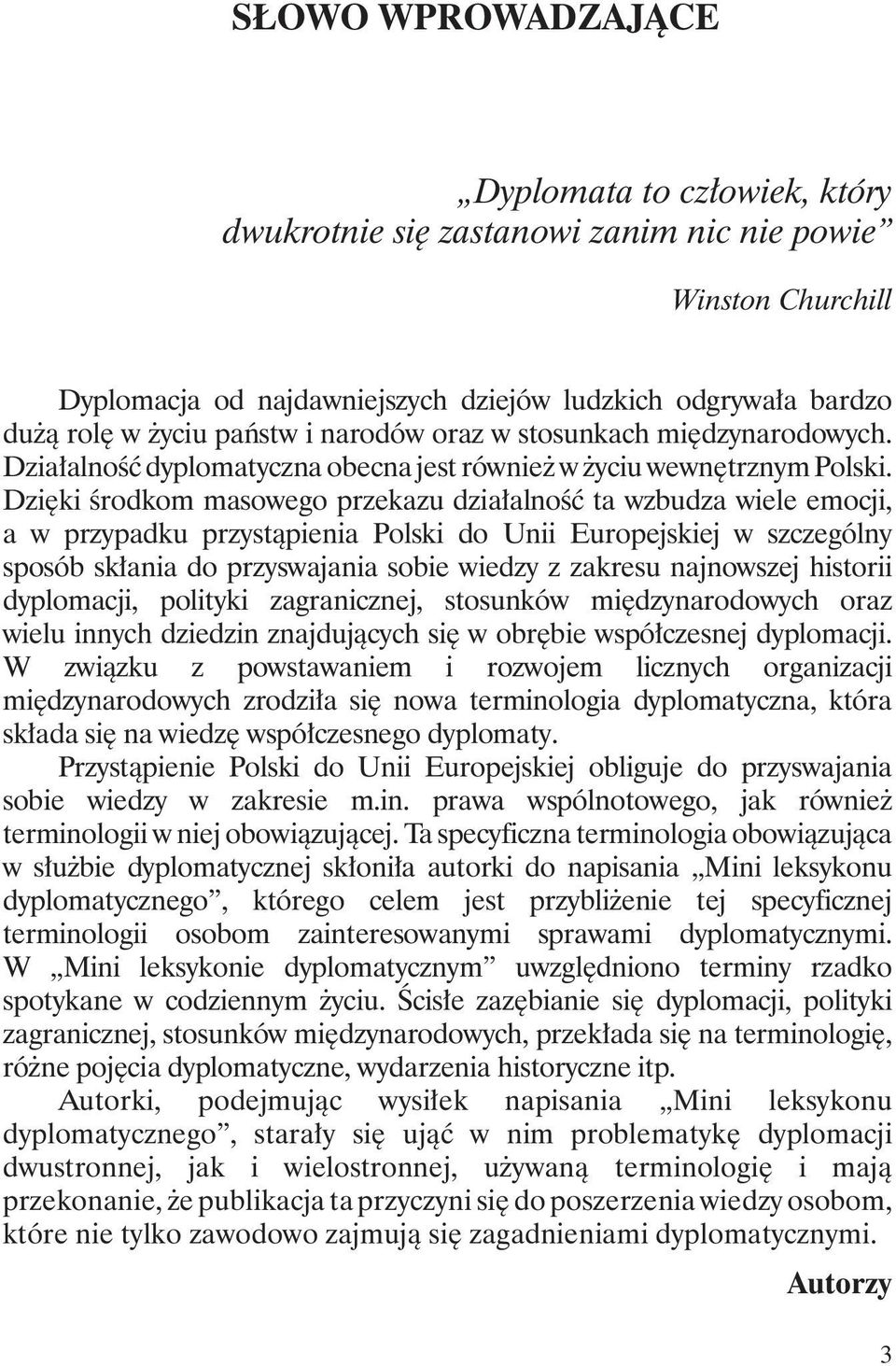 Dzięki środkom masowego przekazu działalność ta wzbudza wiele emocji, a w przypadku przystąpienia Polski do Unii Europejskiej w szczególny sposób skłania do przyswajania sobie wiedzy z zakresu