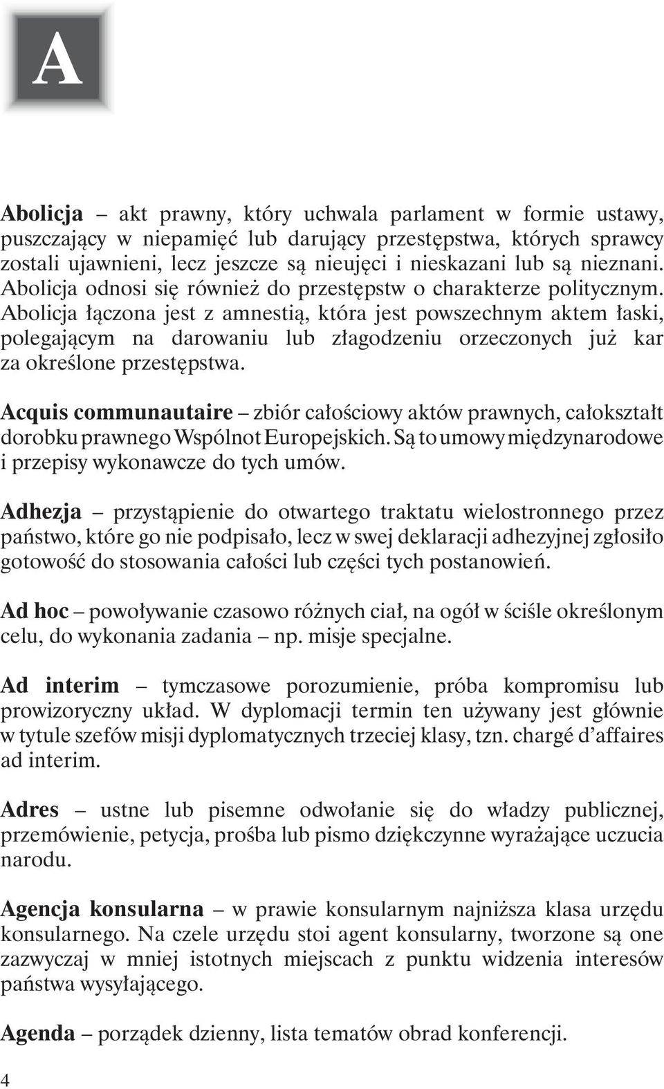 Abolicja łączona jest z amnestią, która jest powszechnym aktem łaski, polegającym na darowaniu lub złagodzeniu orzeczonych już kar za określone przestępstwa.