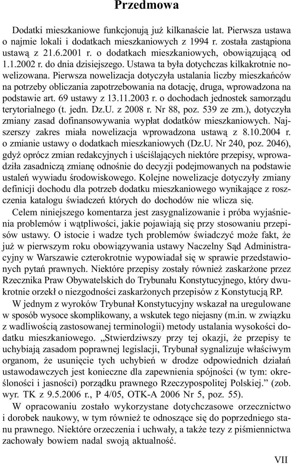 Pierwsza nowelizacja dotyczy³a ustalania liczby mieszkañców na potrzeby obliczania zapotrzebowania na dotacjê, druga, wprowadzona na podstawie art. 69 ustawy z 13.11.2003 r.