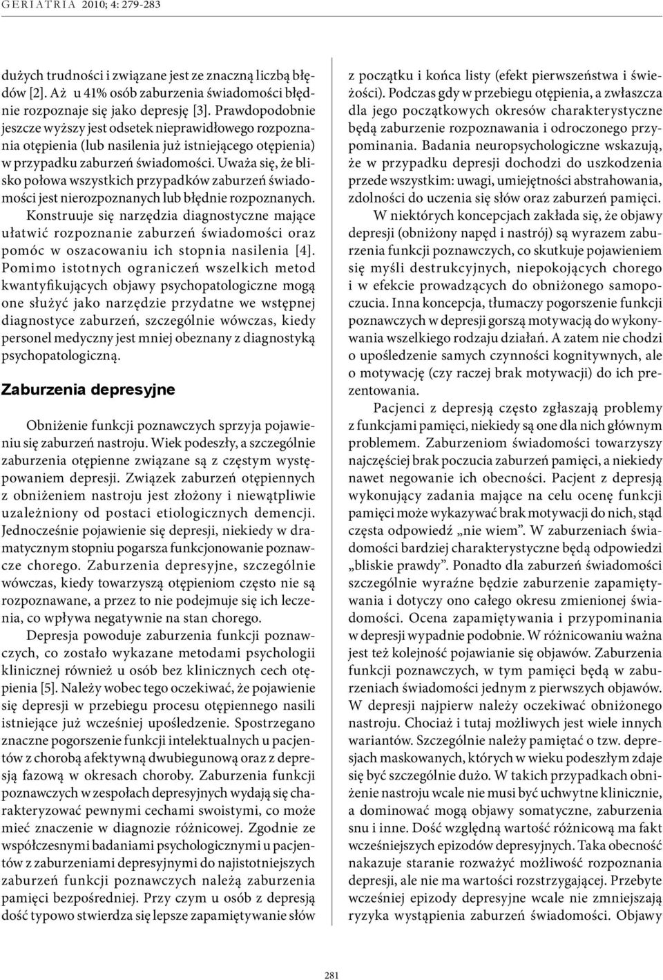 Uważa się, że blisko połowa wszystkich przypadków zaburzeń świadomości jest nierozpoznanych lub błędnie rozpoznanych.