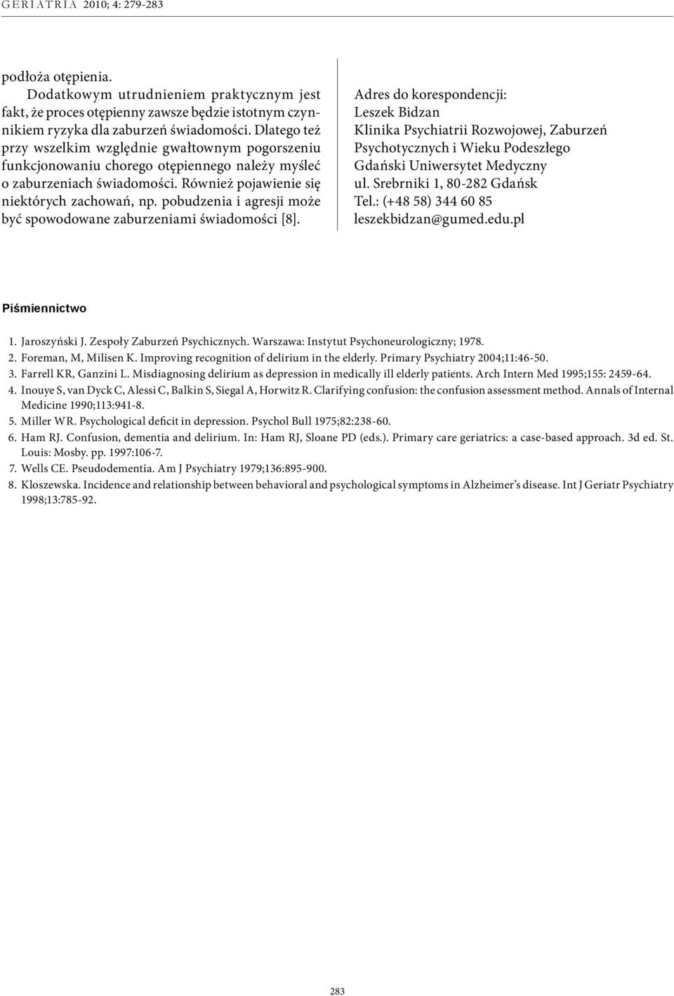 pobudzenia i agresji może być spowodowane zaburzeniami świadomości [8].