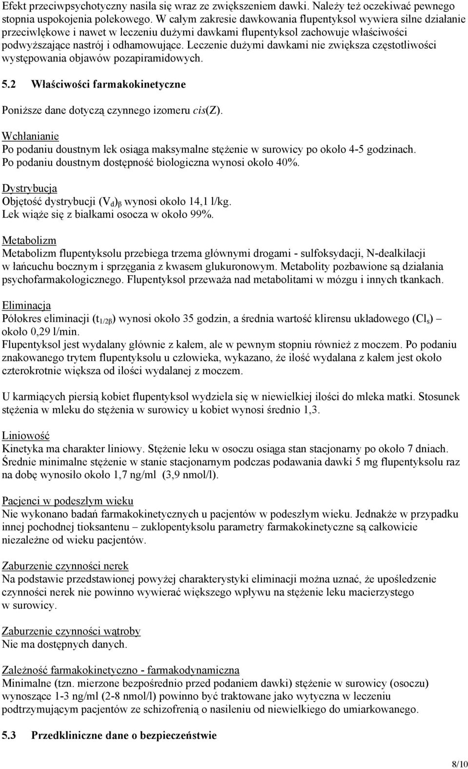 Leczenie dużymi dawkami nie zwiększa tliwości występowania objawów pozapiramidowych. 5.2 Właściwości farmakokinetyczne Poniższe dane dotyczą czynnego izomeru cis(z).