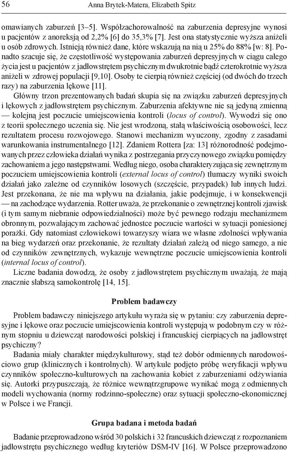 Ponadto szacuje się, że częstotliwość występowania zaburzeń depresyjnych w ciągu całego życia jest u pacjentów z jadłowstrętem psychicznym dwukrotnie bądź czterokrotnie wyższa aniżeli w zdrowej
