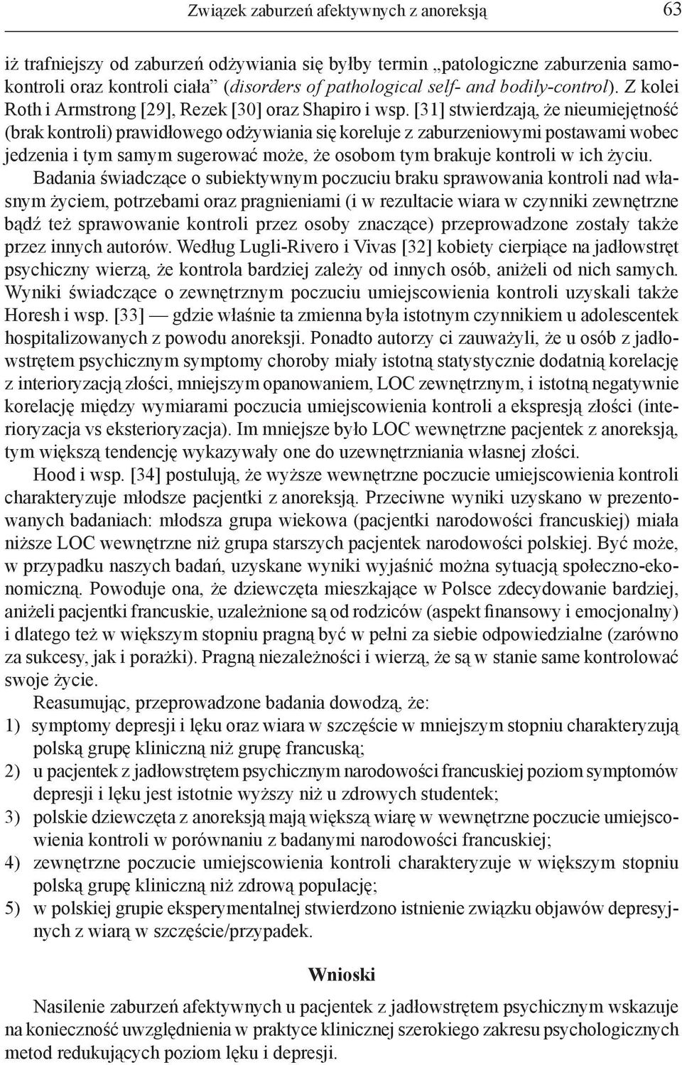 [31] stwierdzają, że nieumiejętność (brak ) prawidłowego odżywiania się koreluje z zaburzeniowymi postawami wobec jedzenia i tym samym sugerować może, że osobom tym brakuje w ich życiu.