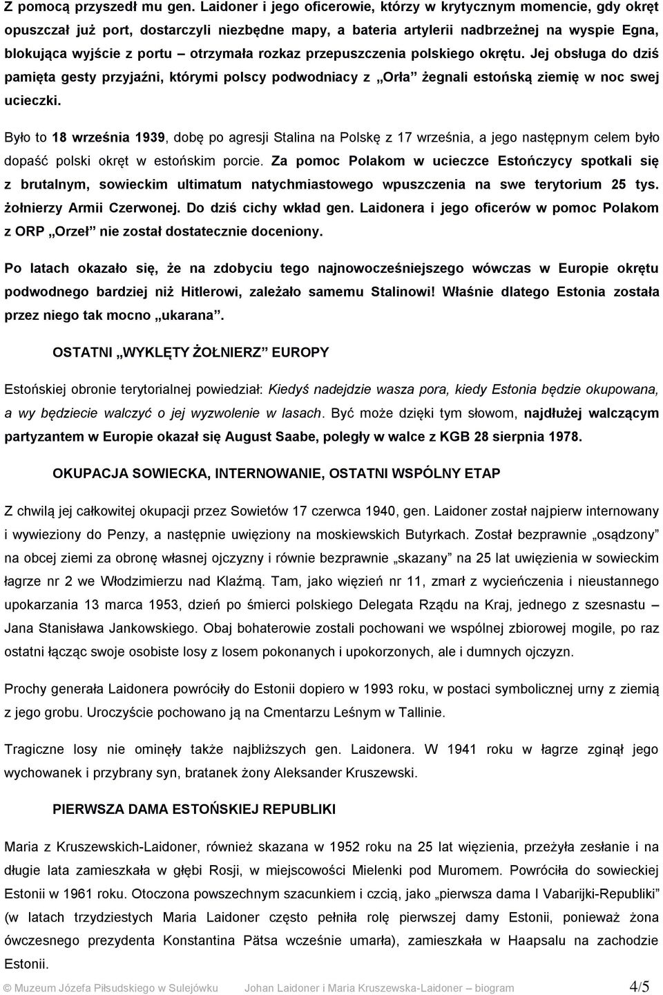 rozkaz przepuszczenia polskiego okrętu. Jej obsługa do dziś pamięta gesty przyjaźni, którymi polscy podwodniacy z Orła żegnali estońską ziemię w noc swej ucieczki.