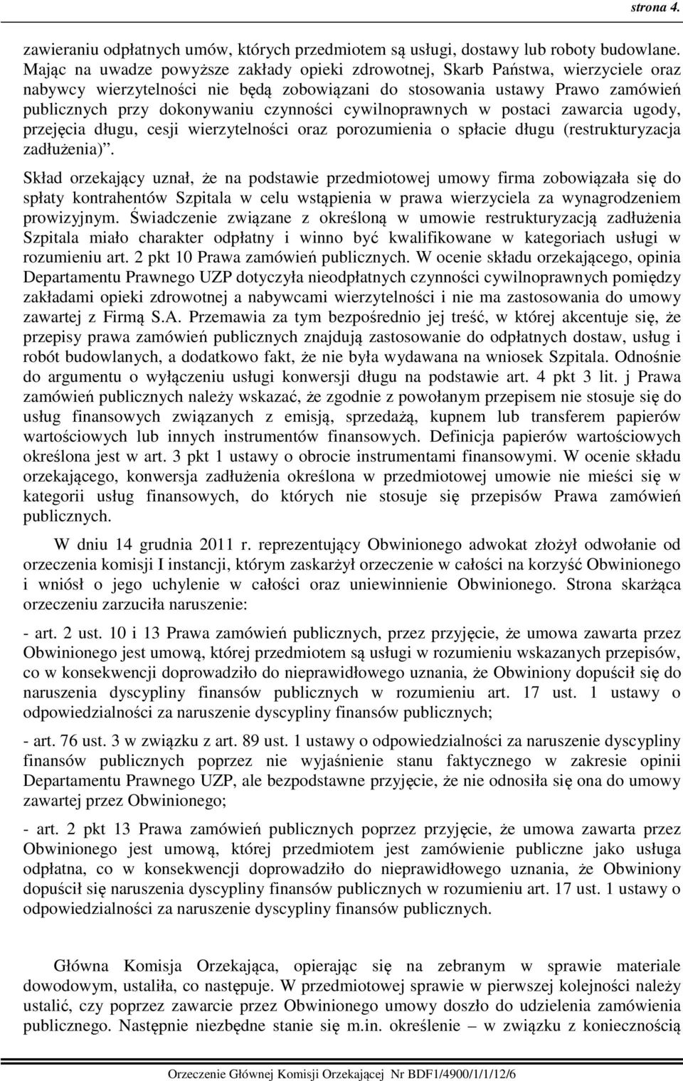 czynności cywilnoprawnych w postaci zawarcia ugody, przejęcia długu, cesji wierzytelności oraz porozumienia o spłacie długu (restrukturyzacja zadłużenia).