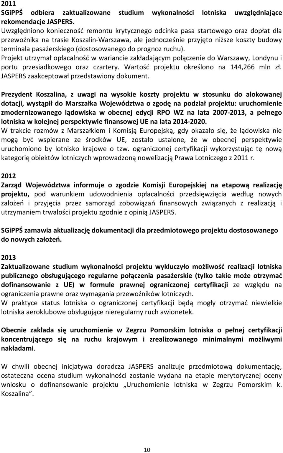 (dostosowanego do prognoz ruchu). Projekt utrzymał opłacalność w wariancie zakładającym połączenie do Warszawy, Londynu i portu przesiadkowego oraz czartery.