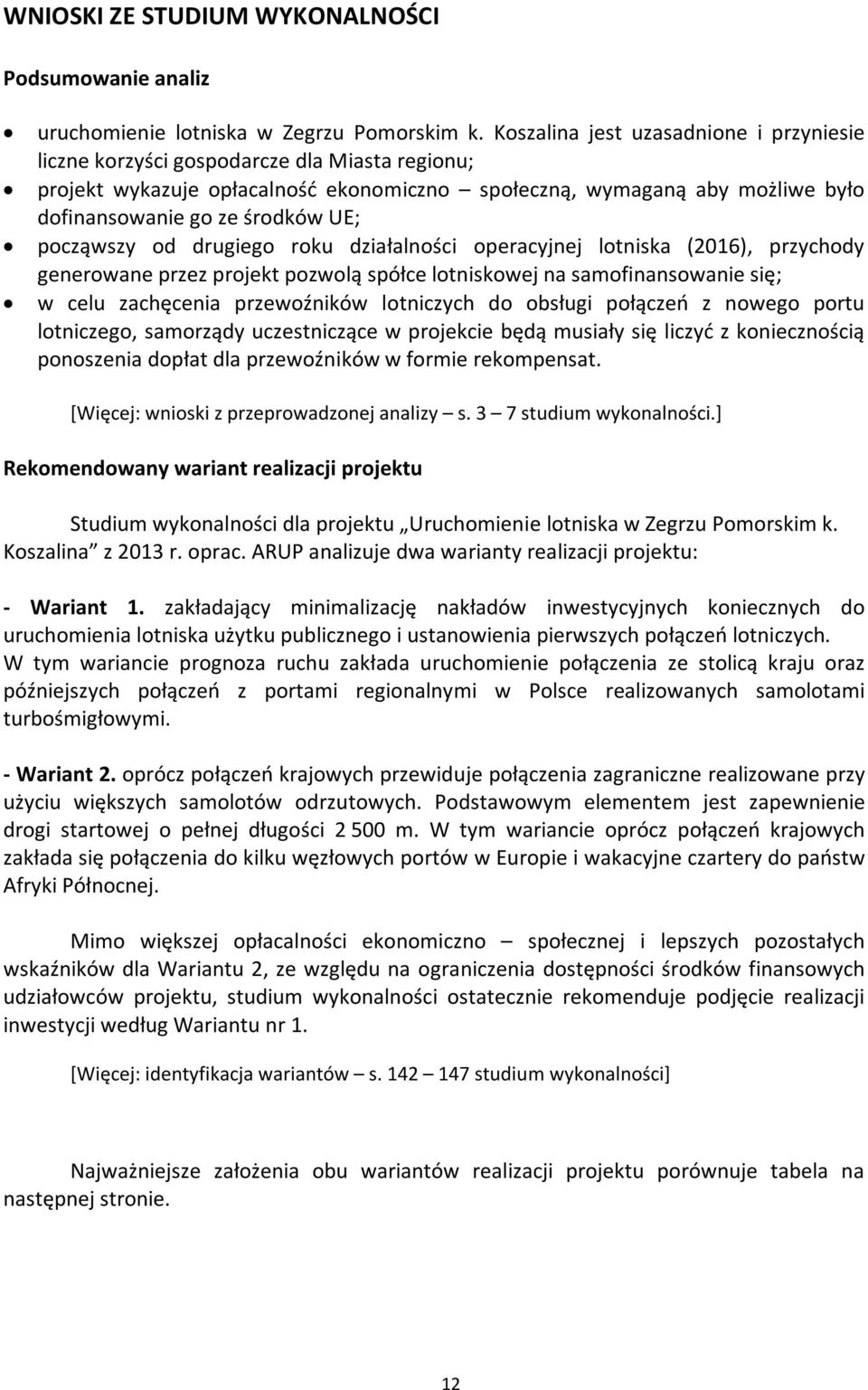 począwszy od drugiego roku działalności operacyjnej lotniska (2016), przychody generowane przez projekt pozwolą spółce lotniskowej na samofinansowanie się; w celu zachęcenia przewoźników lotniczych
