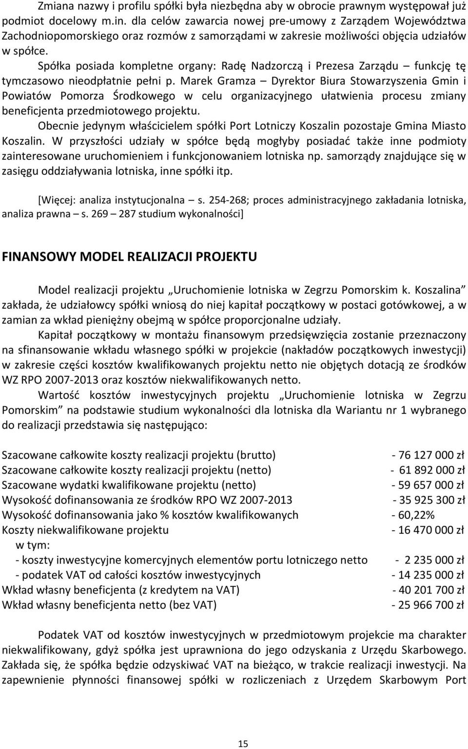 Spółka posiada kompletne organy: Radę Nadzorczą i Prezesa Zarządu funkcję tę tymczasowo nieodpłatnie pełni p.