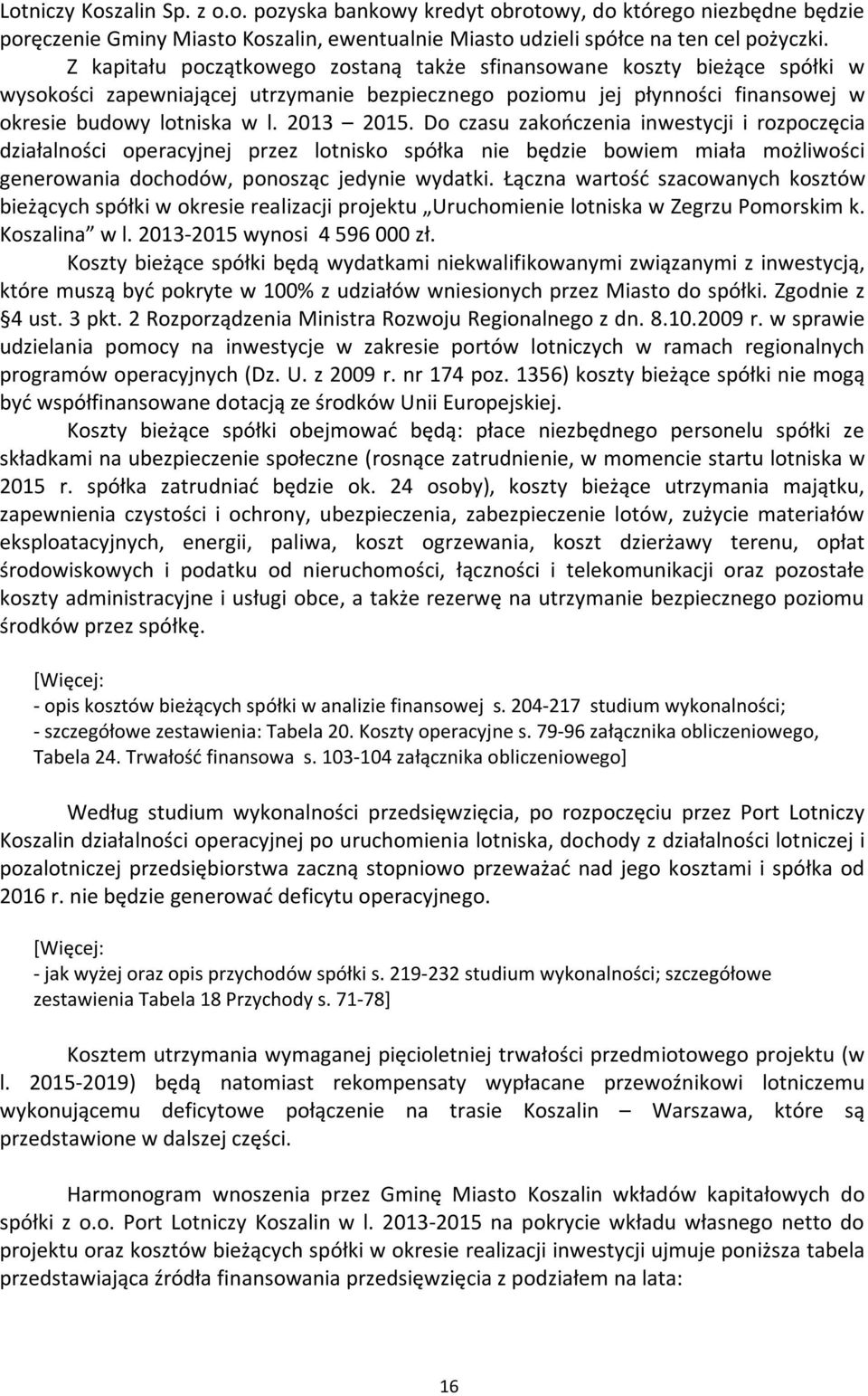 Do czasu zakończenia inwestycji i rozpoczęcia działalności operacyjnej przez lotnisko spółka nie będzie bowiem miała możliwości generowania dochodów, ponosząc jedynie wydatki.