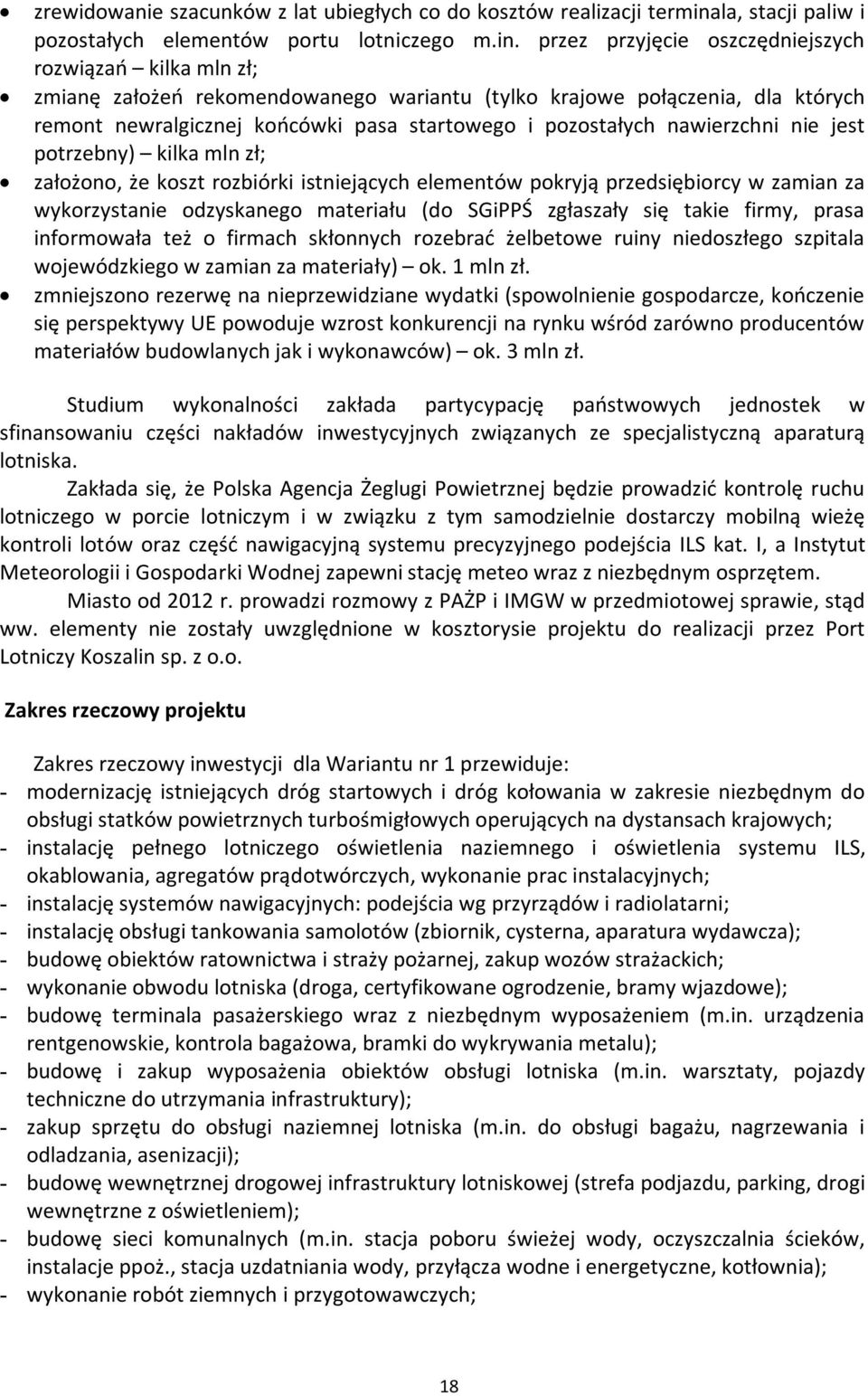 przez przyjęcie oszczędniejszych rozwiązań kilka mln zł; zmianę założeń rekomendowanego wariantu (tylko krajowe połączenia, dla których remont newralgicznej końcówki pasa startowego i pozostałych