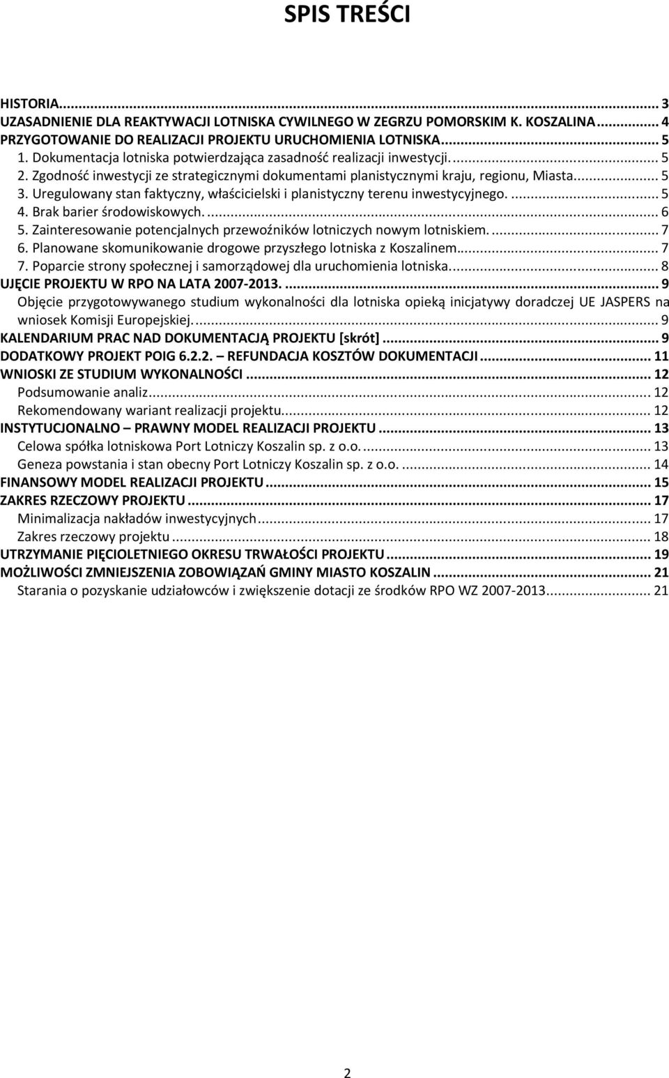 Uregulowany stan faktyczny, właścicielski i planistyczny terenu inwestycyjnego.... 5 4. Brak barier środowiskowych.... 6 5. Zainteresowanie potencjalnych przewoźników lotniczych nowym lotniskiem.... 7 6.
